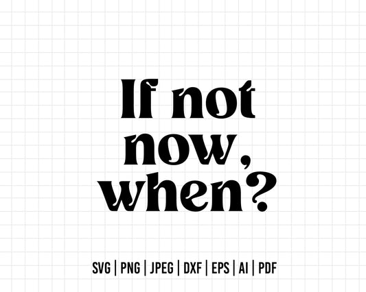 COD354- If not now, when? svg, quote svg, cricut, silhouette